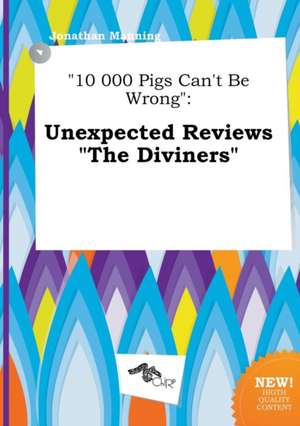 10 000 Pigs Can't Be Wrong: Unexpected Reviews the Diviners de Jonathan Manning