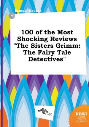 100 of the Most Shocking Reviews the Sisters Grimm: The Fairy Tale Detectives de Samuel Hacker