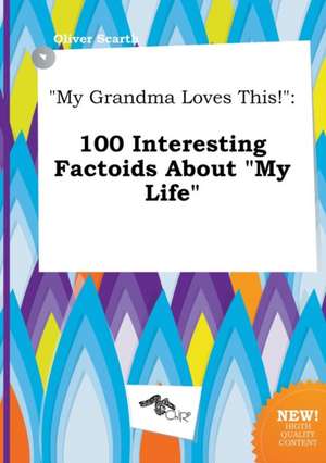 My Grandma Loves This!: 100 Interesting Factoids about My Life de Oliver Scarth