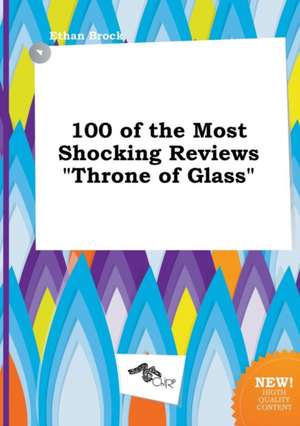 100 of the Most Shocking Reviews Throne of Glass de Ethan Brock