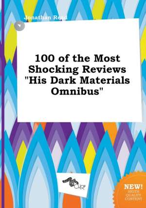 100 of the Most Shocking Reviews His Dark Materials Omnibus de Jonathan Read