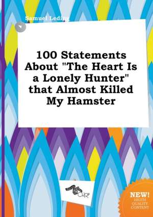 100 Statements about the Heart Is a Lonely Hunter That Almost Killed My Hamster de Samuel Leding