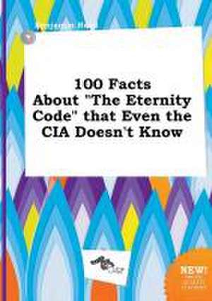 100 Facts about the Eternity Code That Even the CIA Doesn't Know de Benjamin Read