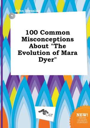 100 Common Misconceptions about the Evolution of Mara Dyer de John Bressing