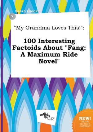 My Grandma Loves This!: 100 Interesting Factoids about Fang: A Maximum Ride Novel de Sarah Brock