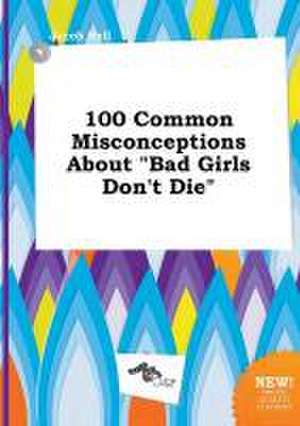 100 Common Misconceptions about Bad Girls Don't Die de Jacob Rell