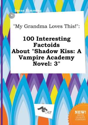 My Grandma Loves This!: 100 Interesting Factoids about Shadow Kiss: A Vampire Academy Novel: 3 de Lucas Rimming