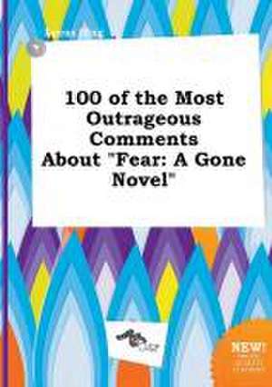 100 of the Most Outrageous Comments about Fear: A Gone Novel de Lucas Ifing