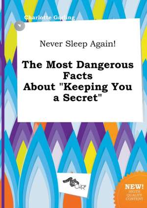 Never Sleep Again! the Most Dangerous Facts about Keeping You a Secret de Charlotte Garling