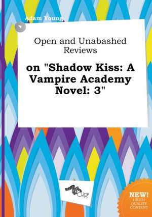 Open and Unabashed Reviews on Shadow Kiss: A Vampire Academy Novel: 3 de Adam Young