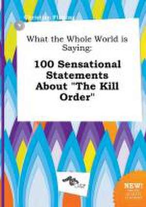 What the Whole World Is Saying: 100 Sensational Statements about the Kill Order de Christian Finning