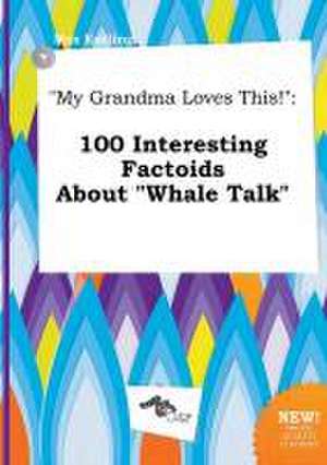 My Grandma Loves This!: 100 Interesting Factoids about Whale Talk de Max Eadling