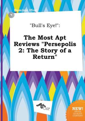 Bull's Eye!: The Most Apt Reviews Persepolis 2: The Story of a Return de Dominic Ifing