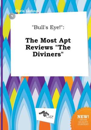 Bull's Eye!: The Most Apt Reviews the Diviners de Chris Leding