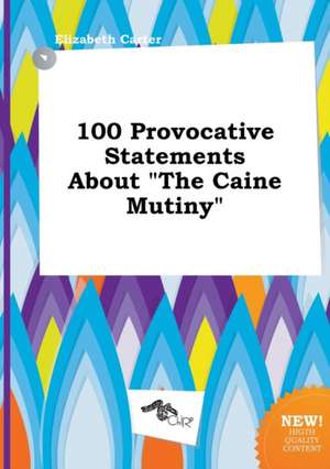 100 Provocative Statements about the Caine Mutiny de Elizabeth Carter