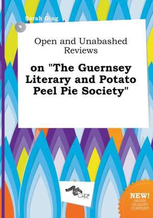 Open and Unabashed Reviews on the Guernsey Literary and Potato Peel Pie Society de Sarah Ging