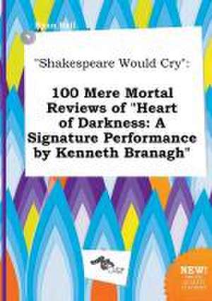 Shakespeare Would Cry: 100 Mere Mortal Reviews of Heart of Darkness: A Signature Performance by Kenneth Branagh de Ryan Rell