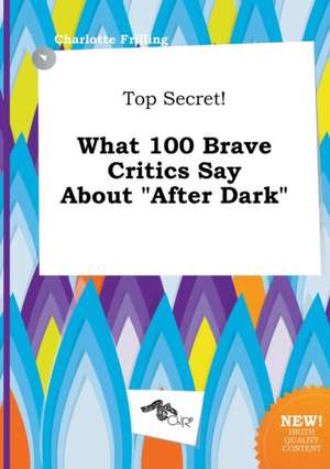 Top Secret! What 100 Brave Critics Say about After Dark de Charlotte Frilling