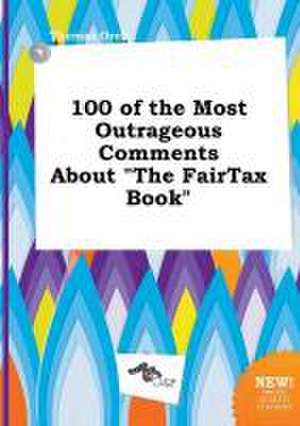 100 of the Most Outrageous Comments about the Fairtax Book de Thomas Orek