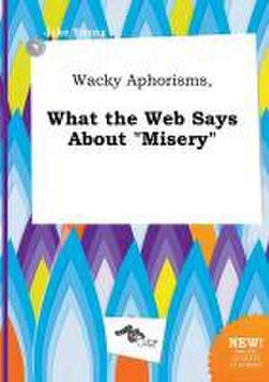 Wacky Aphorisms, What the Web Says about Misery de Jake Young