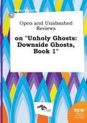 Open and Unabashed Reviews on Unholy Ghosts: Downside Ghosts, Book 1 de Isaac Manning