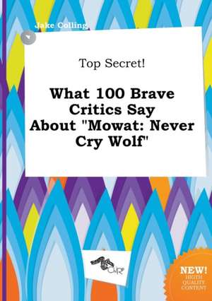 Top Secret! What 100 Brave Critics Say about Mowat: Never Cry Wolf de Jake Colling