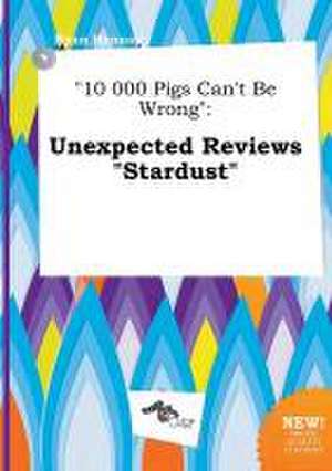 10 000 Pigs Can't Be Wrong: Unexpected Reviews Stardust de Ryan Hannay