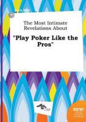 The Most Intimate Revelations about Play Poker Like the Pros de Jack Rell