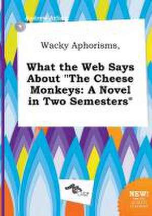 Wacky Aphorisms, What the Web Says about the Cheese Monkeys: A Novel in Two Semesters de Andrew Arling