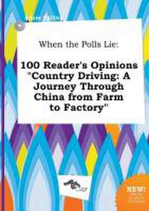 When the Polls Lie: 100 Reader's Opinions Country Driving: A Journey Through China from Farm to Factory de Adam Palling