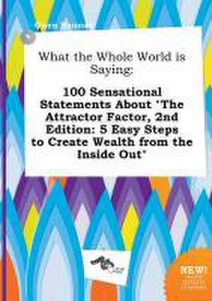 What the Whole World Is Saying: 100 Sensational Statements about the Attractor Factor, 2nd Edition: 5 Easy Steps to Create Wealth from the Inside Out de Owen Hannay