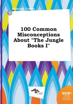 100 Common Misconceptions about the Jungle Books I de Dominic Coring