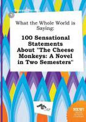 What the Whole World Is Saying: 100 Sensational Statements about the Cheese Monkeys: A Novel in Two Semesters de Samuel Burring