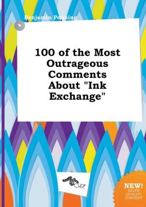 100 of the Most Outrageous Comments about Ink Exchange de Benjamin Penning