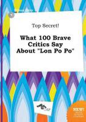 Top Secret! What 100 Brave Critics Say about Lon Po Po de Ethan Orry