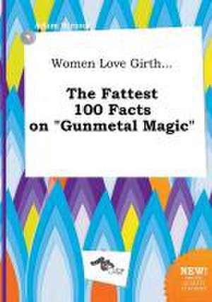 Women Love Girth... the Fattest 100 Facts on Gunmetal Magic de Adam Strong