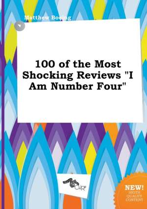 100 of the Most Shocking Reviews I Am Number Four de Matthew Boeing