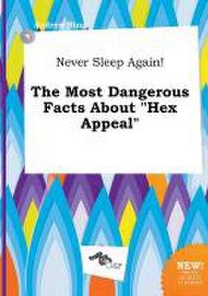 Never Sleep Again! the Most Dangerous Facts about Hex Appeal de Andrew Bing