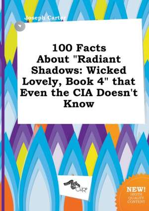 100 Facts about Radiant Shadows: Wicked Lovely, Book 4 That Even the CIA Doesn't Know de Joseph Carter