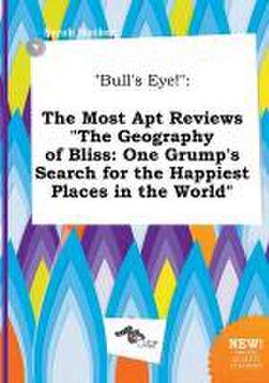 Bull's Eye!: The Most Apt Reviews the Geography of Bliss: One Grump's Search for the Happiest Places in the World de Sarah Hacker