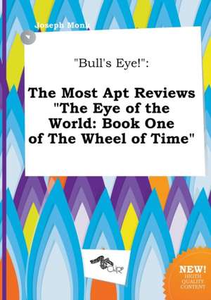 Bull's Eye!: The Most Apt Reviews the Eye of the World: Book One of the Wheel of Time de Joseph Monk