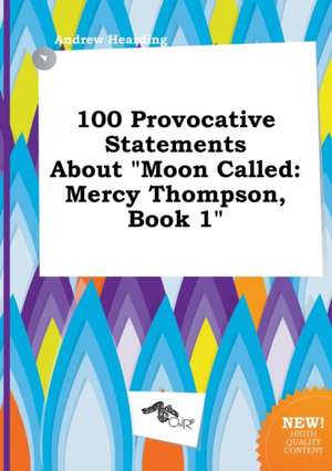 100 Provocative Statements about Moon Called: Mercy Thompson, Book 1 de Andrew Hearding