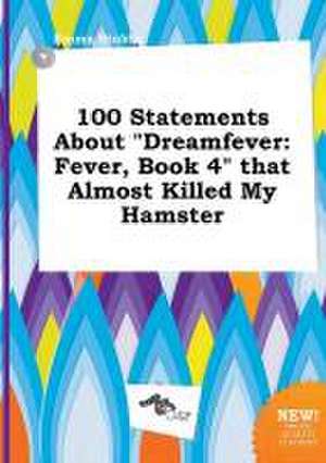 100 Statements about Dreamfever: Fever, Book 4 That Almost Killed My Hamster de Emma Stubbs