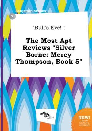 Bull's Eye!: The Most Apt Reviews Silver Borne: Mercy Thompson, Book 5 de Benjamin Stubbs