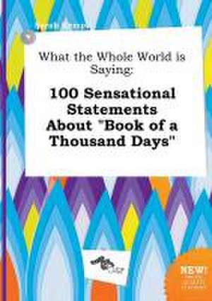 What the Whole World Is Saying: 100 Sensational Statements about Book of a Thousand Days de Sarah Kemp