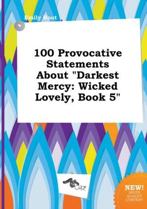 100 Provocative Statements about Darkest Mercy: Wicked Lovely, Book 5 de Emily Root