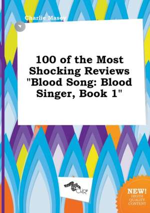 100 of the Most Shocking Reviews Blood Song: Blood Singer, Book 1 de Charlie Masey