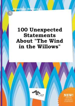 100 Unexpected Statements about the Wind in the Willows de Jonathan Bressing