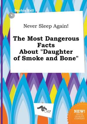 Never Sleep Again! the Most Dangerous Facts about Daughter of Smoke and Bone de Sophia Rell