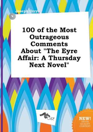 100 of the Most Outrageous Comments about the Eyre Affair: A Thursday Next Novel de Joseph Orry